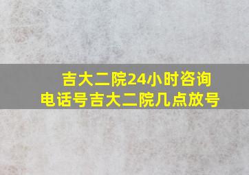 吉大二院24小时咨询电话号吉大二院几点放号