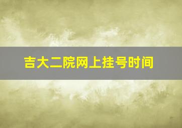 吉大二院网上挂号时间