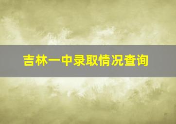 吉林一中录取情况查询