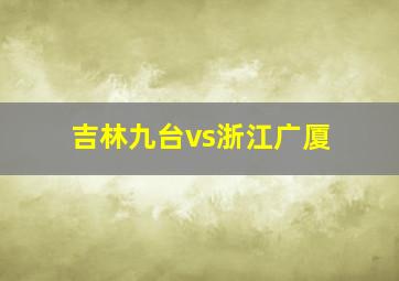 吉林九台vs浙江广厦