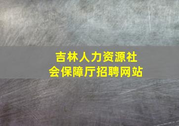 吉林人力资源社会保障厅招聘网站