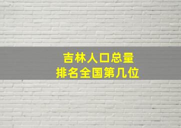 吉林人口总量排名全国第几位