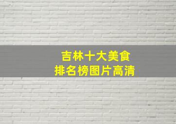 吉林十大美食排名榜图片高清