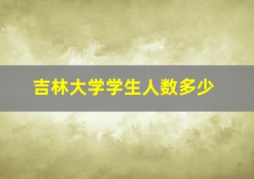 吉林大学学生人数多少