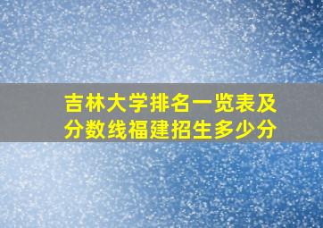 吉林大学排名一览表及分数线福建招生多少分