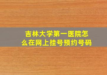 吉林大学第一医院怎么在网上挂号预约号码