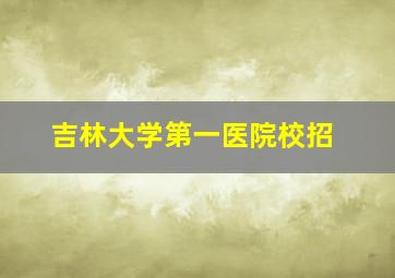 吉林大学第一医院校招