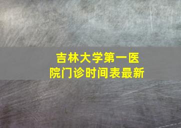 吉林大学第一医院门诊时间表最新