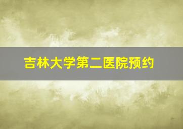 吉林大学第二医院预约