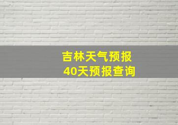 吉林天气预报40天预报查询