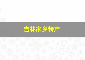 吉林家乡特产