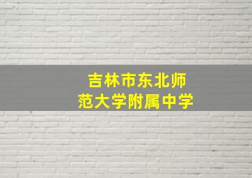 吉林市东北师范大学附属中学