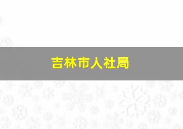 吉林市人社局