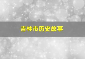 吉林市历史故事