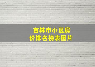 吉林市小区房价排名榜表图片