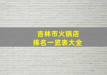 吉林市火锅店排名一览表大全