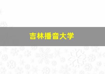 吉林播音大学