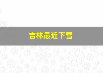 吉林最近下雪