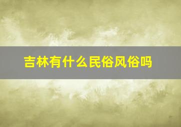 吉林有什么民俗风俗吗