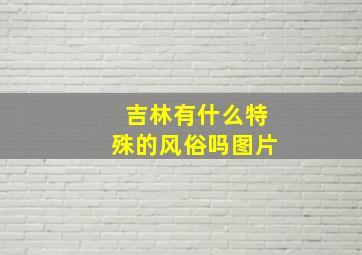 吉林有什么特殊的风俗吗图片