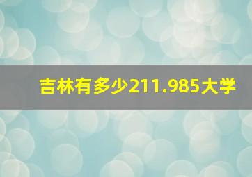 吉林有多少211.985大学