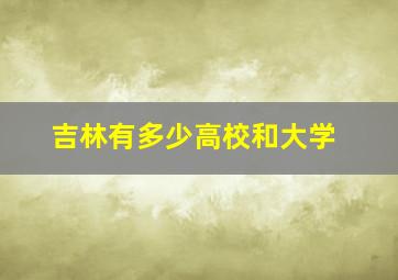 吉林有多少高校和大学