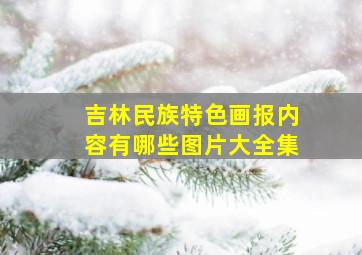 吉林民族特色画报内容有哪些图片大全集