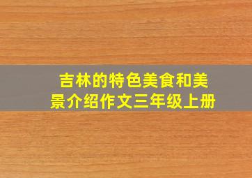 吉林的特色美食和美景介绍作文三年级上册