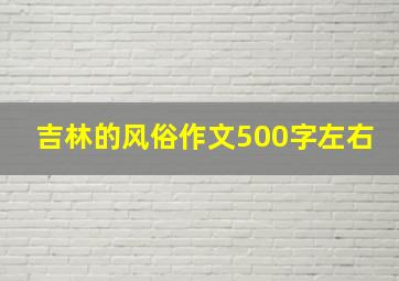 吉林的风俗作文500字左右