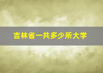 吉林省一共多少所大学