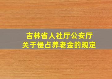 吉林省人社厅公安厅关于侵占养老金的规定