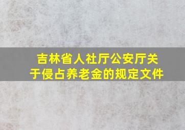 吉林省人社厅公安厅关于侵占养老金的规定文件