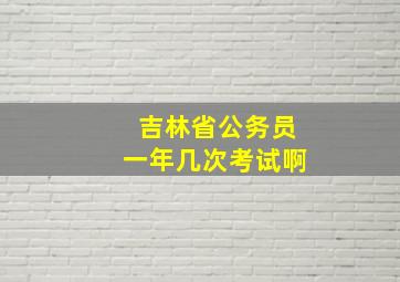 吉林省公务员一年几次考试啊