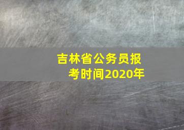 吉林省公务员报考时间2020年