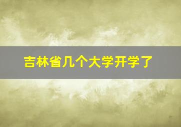 吉林省几个大学开学了