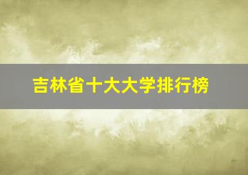 吉林省十大大学排行榜