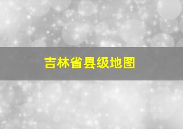 吉林省县级地图