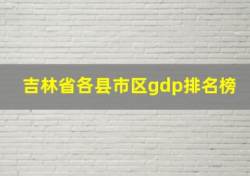 吉林省各县市区gdp排名榜