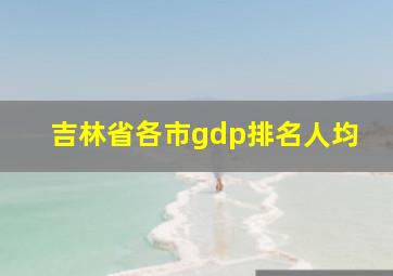 吉林省各市gdp排名人均