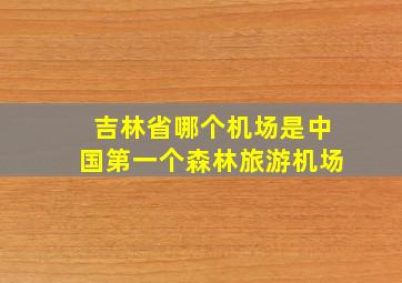 吉林省哪个机场是中国第一个森林旅游机场