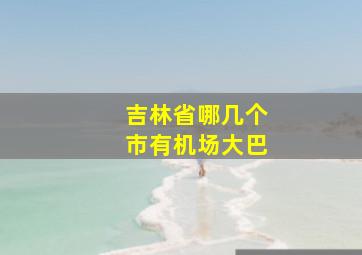 吉林省哪几个市有机场大巴