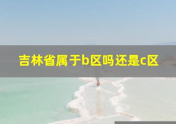 吉林省属于b区吗还是c区