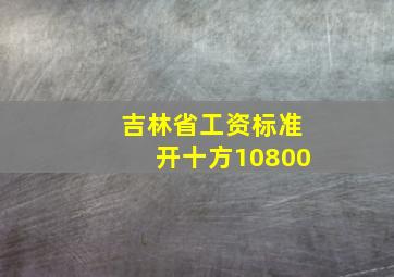 吉林省工资标准开十方10800