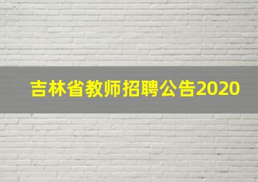 吉林省教师招聘公告2020