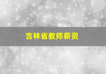 吉林省教师薪资