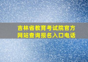 吉林省教育考试院官方网站查询报名入口电话