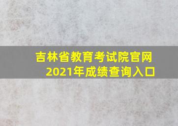 吉林省教育考试院官网2021年成绩查询入口