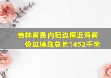 吉林省是内陆边疆近海省份边境线总长1452千米