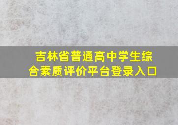 吉林省普通高中学生综合素质评价平台登录入口