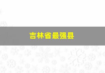 吉林省最强县